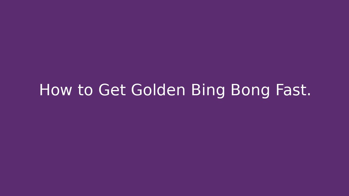 How to Get Golden Bing Bong Fast.