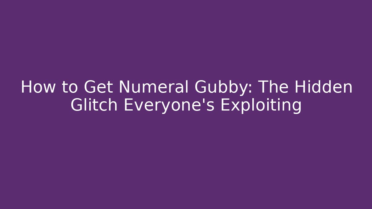 How to Get Numeral Gubby: The Hidden Glitch Everyone's Exploiting