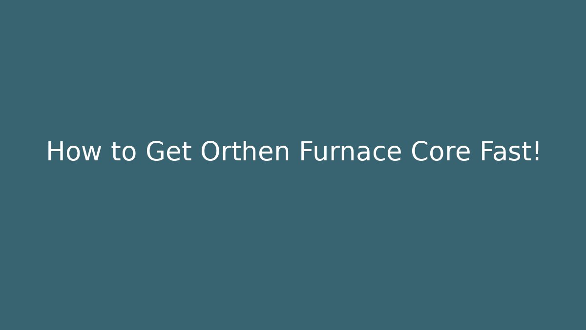 How to Get Orthen Furnace Core Fast! - Buddy Program
