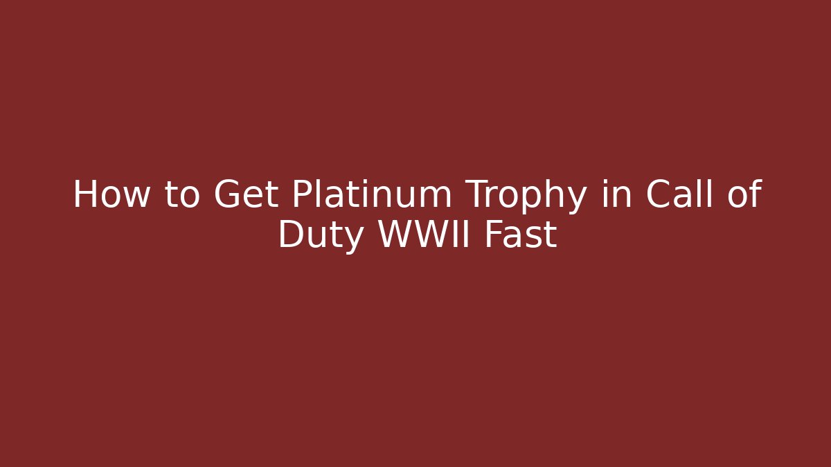 How to Get Platinum Trophy in Call of Duty WWII Fast