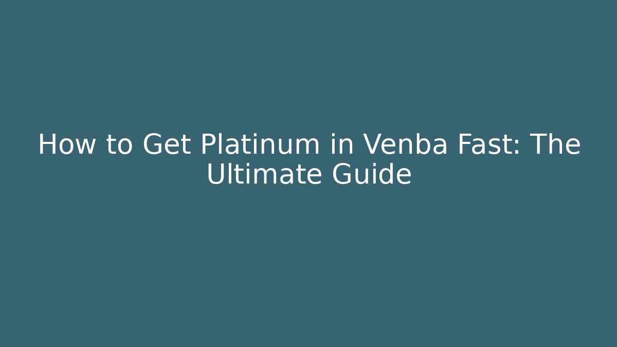 How to Get Platinum in Venba Fast: The Ultimate Guide
