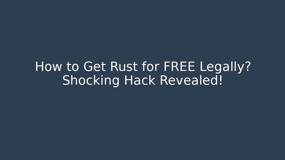 How to Get Rust for FREE Legally? Shocking Hack Revealed!