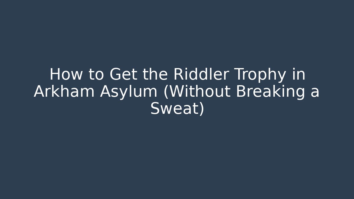 How to Get the Riddler Trophy in Arkham Asylum (Without Breaking a Sweat)