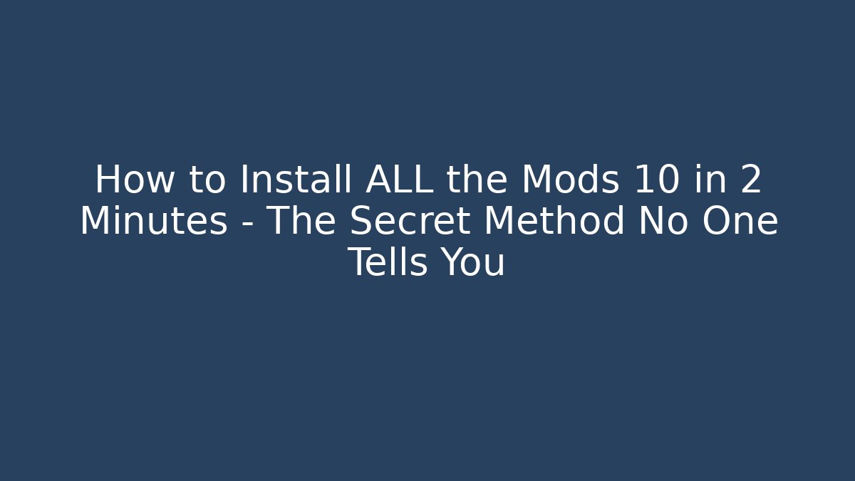 How to Install ALL the Mods 10 in 2 Minutes – The Secret Method No One Tells You