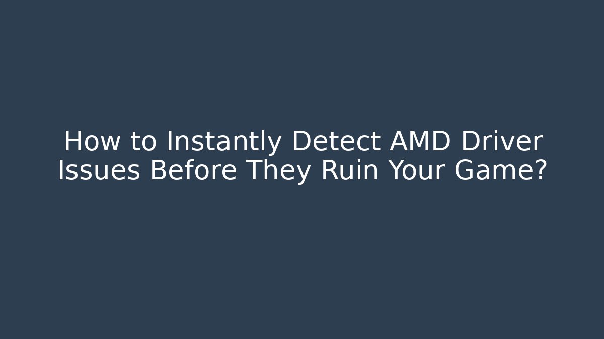 How to Instantly Detect AMD Driver Issues Before They Ruin Your Game? - Buddy Program
