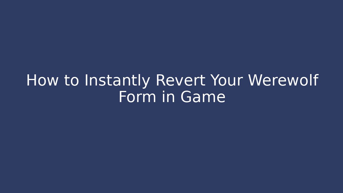 How to Instantly Revert Your Werewolf Form in Game