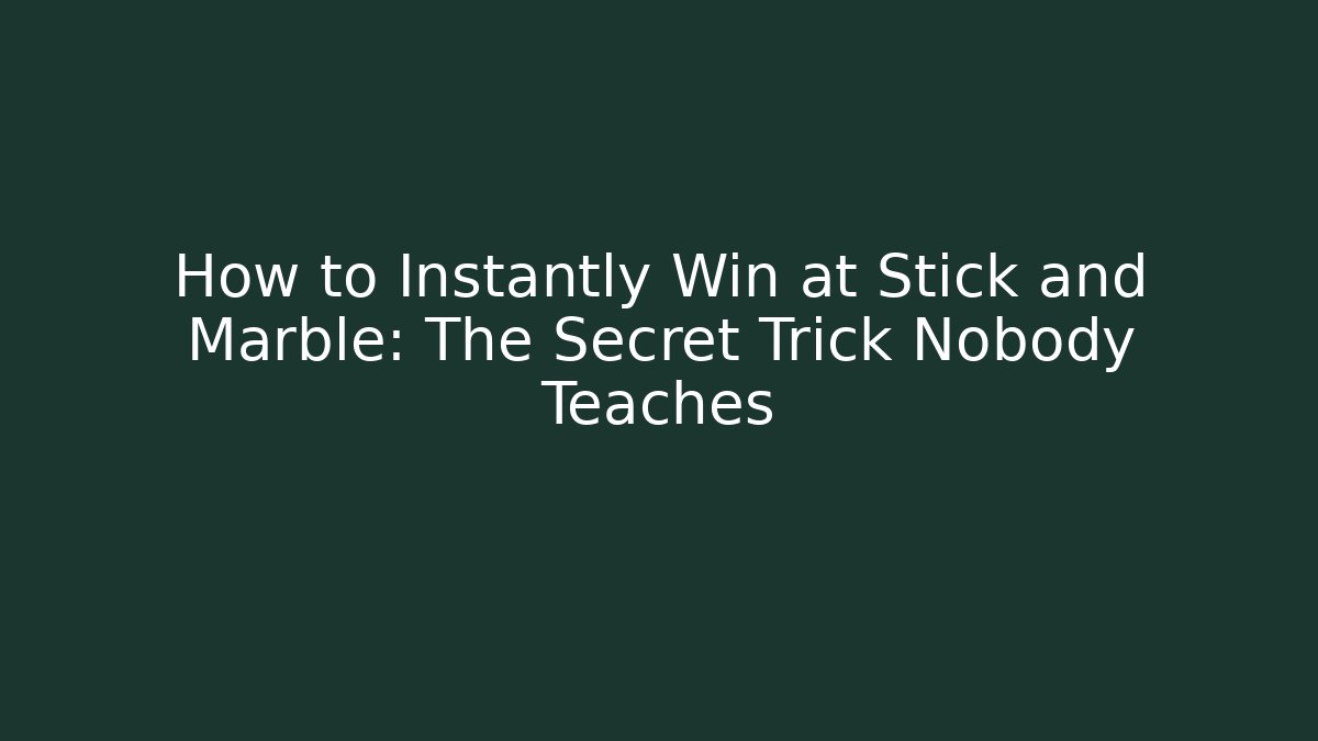 How to Instantly Win at Stick and Marble: The Secret Trick Nobody Teaches