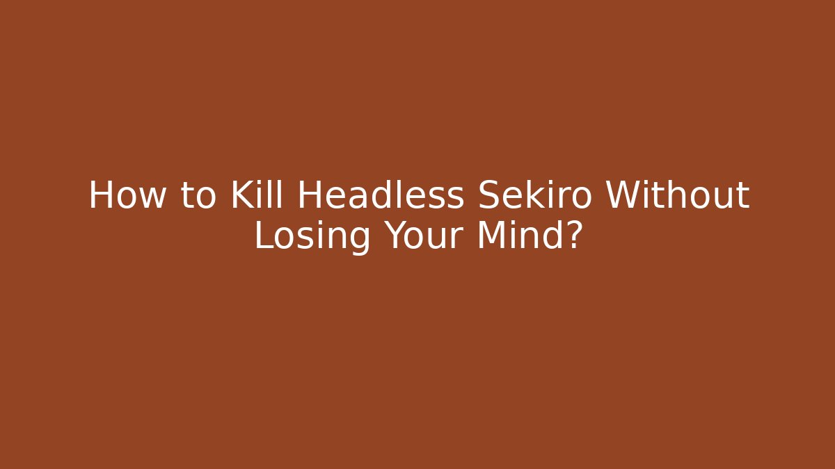 How to Kill Headless Sekiro Without Losing Your Mind? - Buddy Program