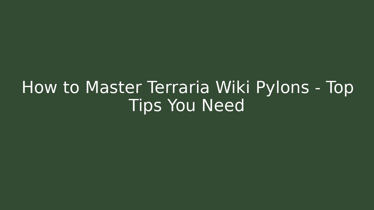 How to Master Terraria Wiki Pylons – Top Tips You Need