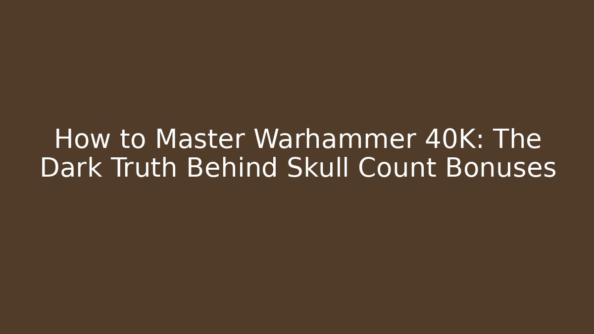 How to Master Warhammer 40K: The Dark Truth Behind Skull Count Bonuses - Buddy Program