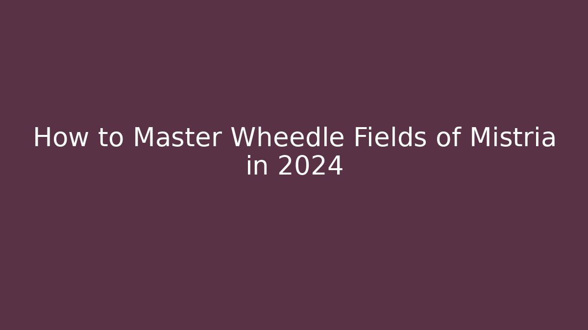 How to Master Wheedle Fields of Mistria in 2024