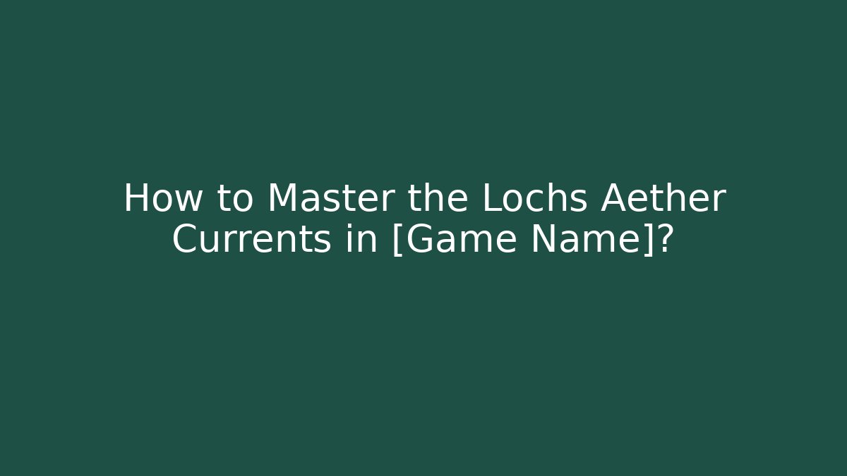 How to Master the Lochs Aether Currents in [Game Name]? - Buddy Program