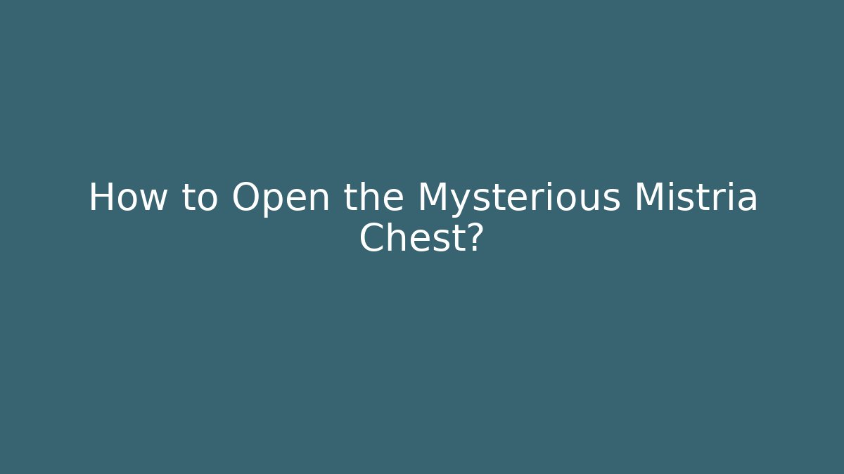How to Open the Mysterious Mistria Chest?