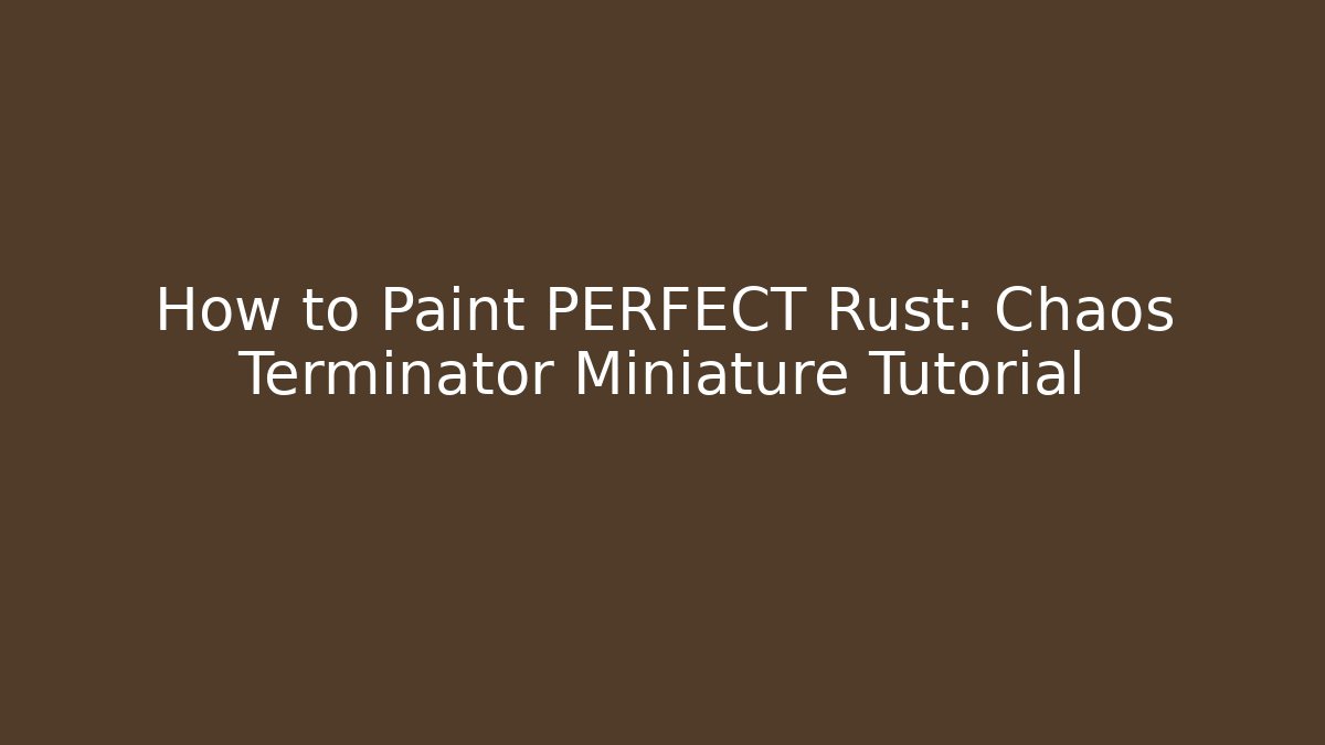 How to Paint PERFECT Rust: Chaos Terminator Miniature Tutorial - Buddy Program