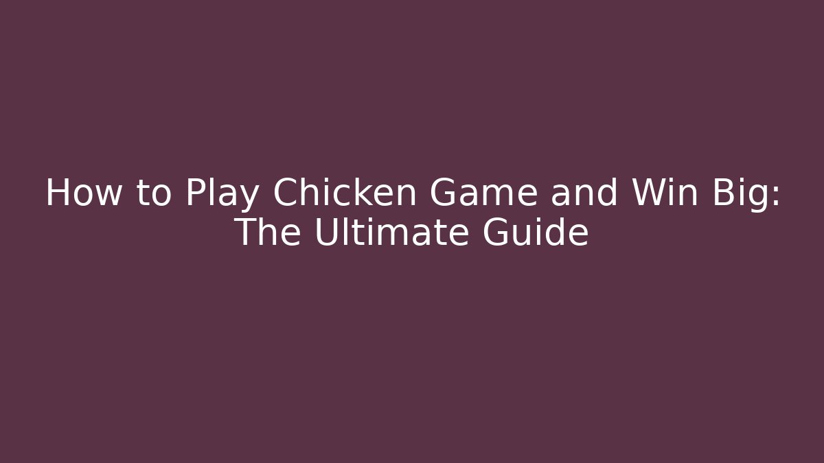 How to Play Chicken Game and Win Big: The Ultimate Guide