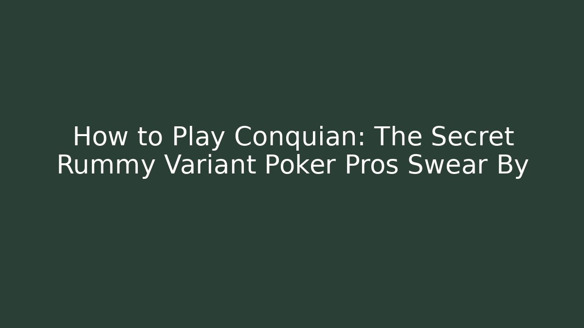 How to Play Conquian: The Secret Rummy Variant Poker Pros Swear By