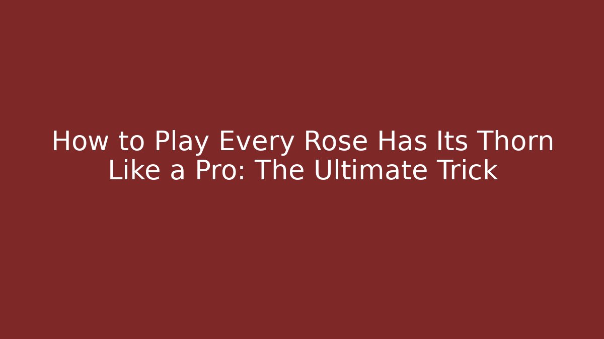 How to Play Every Rose Has Its Thorn Like a Pro: The Ultimate Trick