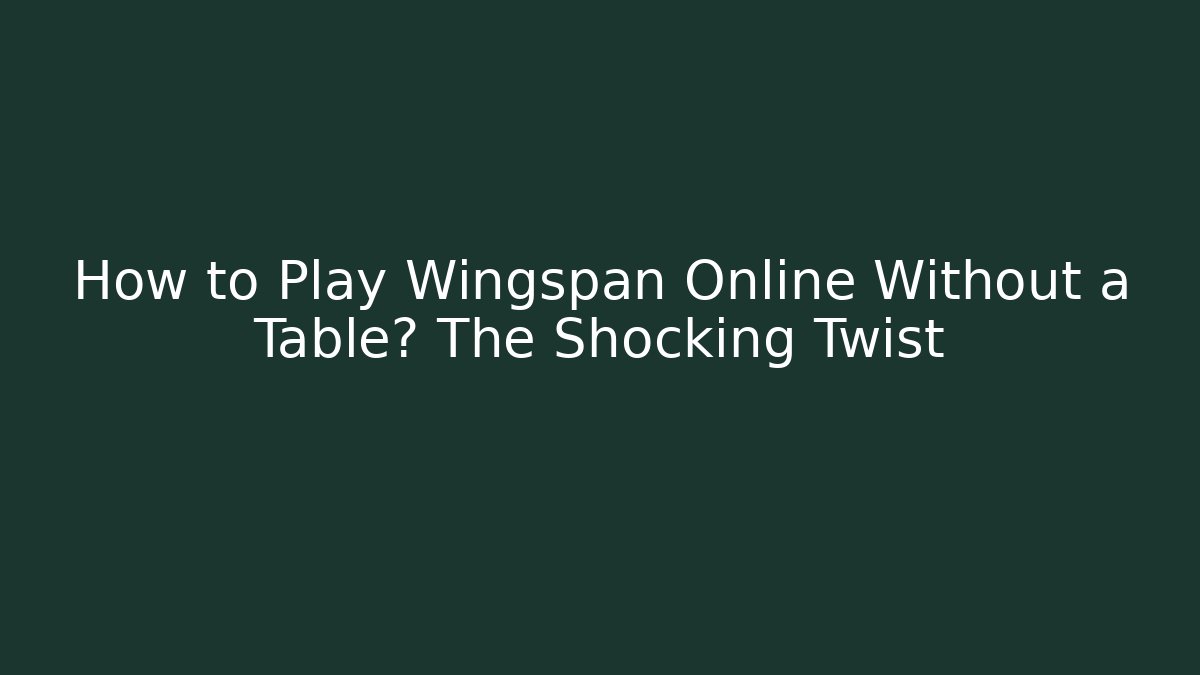 How to Play Wingspan Online Without a Table? The Shocking Twist