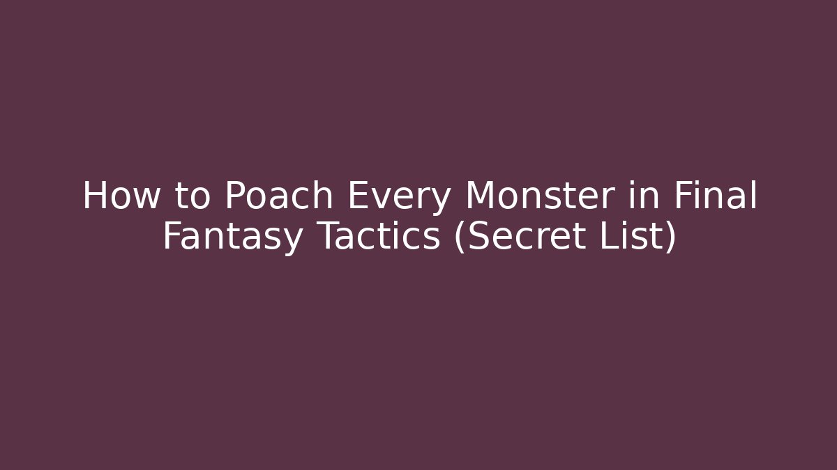 How to Poach Every Monster in Final Fantasy Tactics (Secret List)