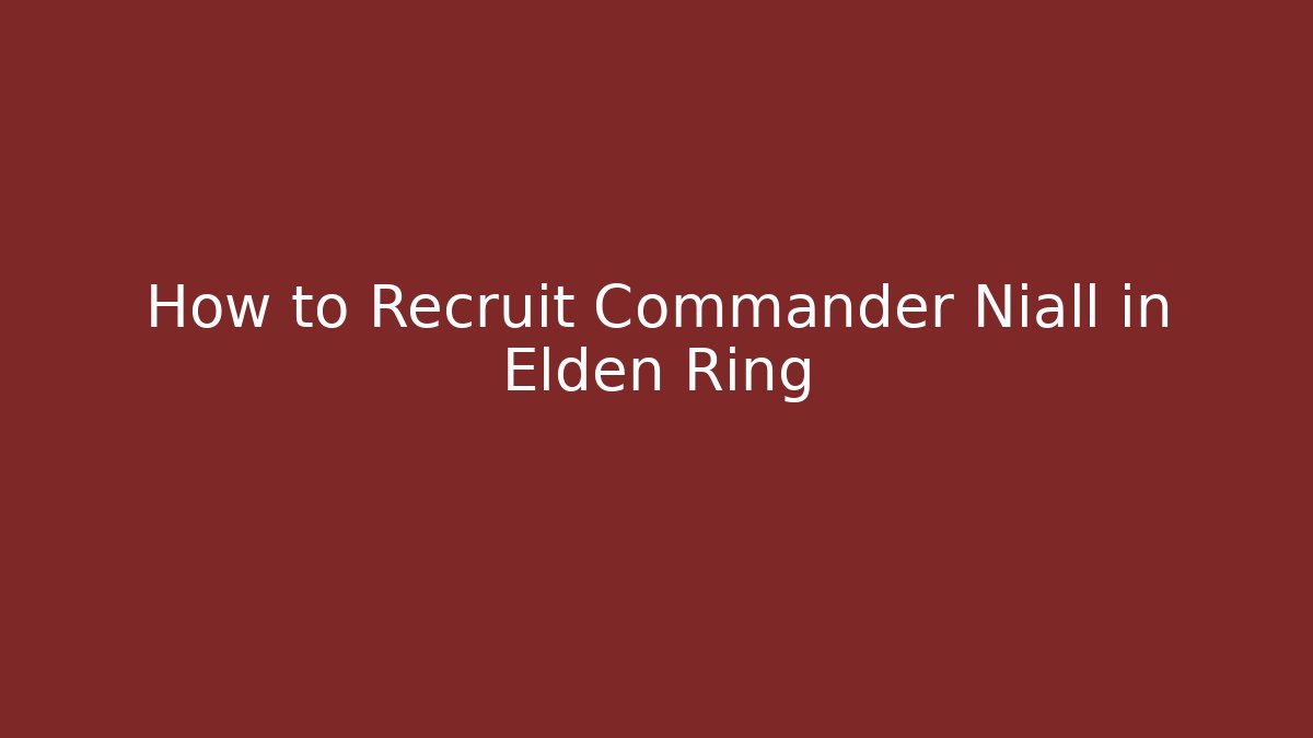 How to Recruit Commander Niall in Elden Ring