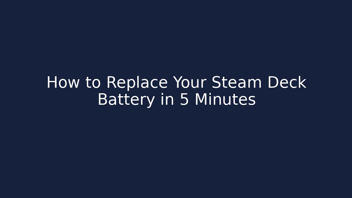 How to Replace Your Steam Deck Battery in 5 Minutes