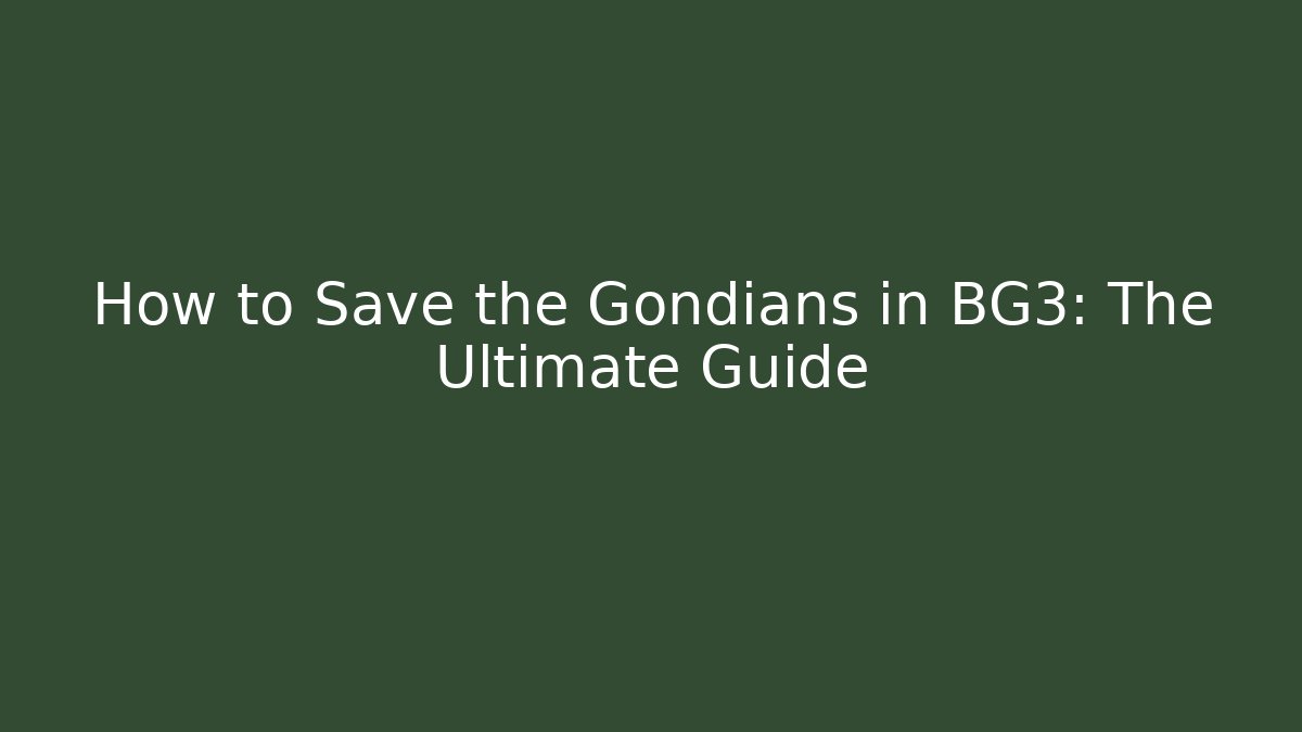 How to Save the Gondians in BG3: The Ultimate Guide
