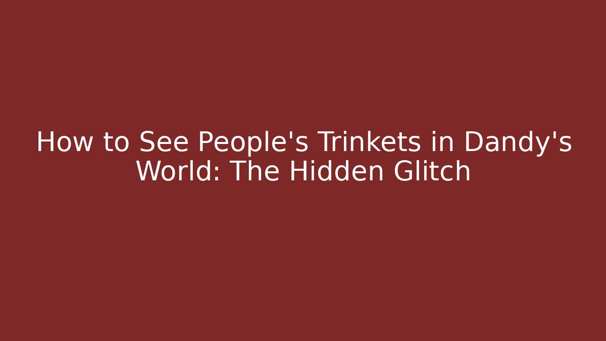 How to See People's Trinkets in Dandy's World: The Hidden Glitch