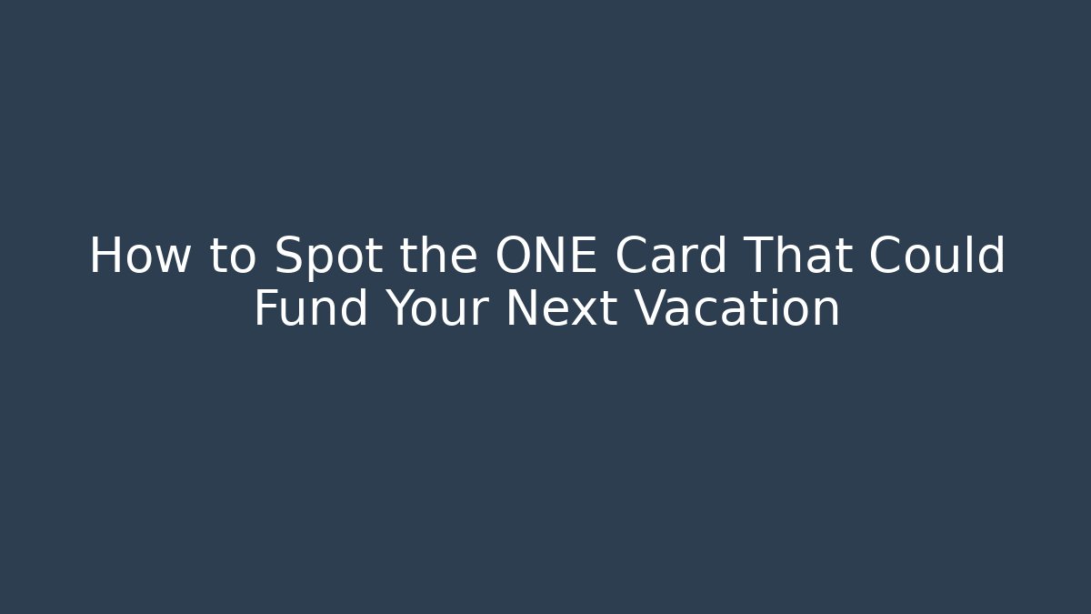 How to Spot the ONE Card That Could Fund Your Next Vacation