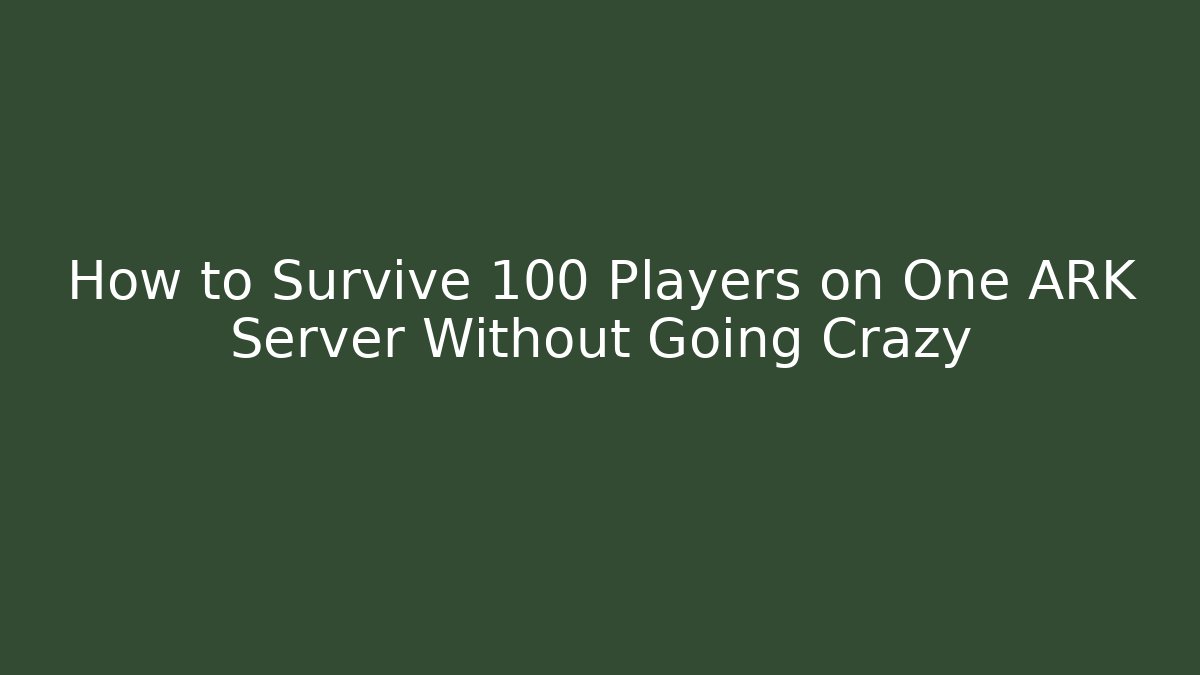 How to Survive 100 Players on One ARK Server Without Going Crazy