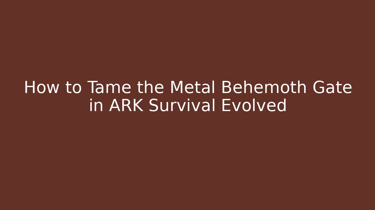 How to Tame the Metal Behemoth Gate in ARK Survival Evolved