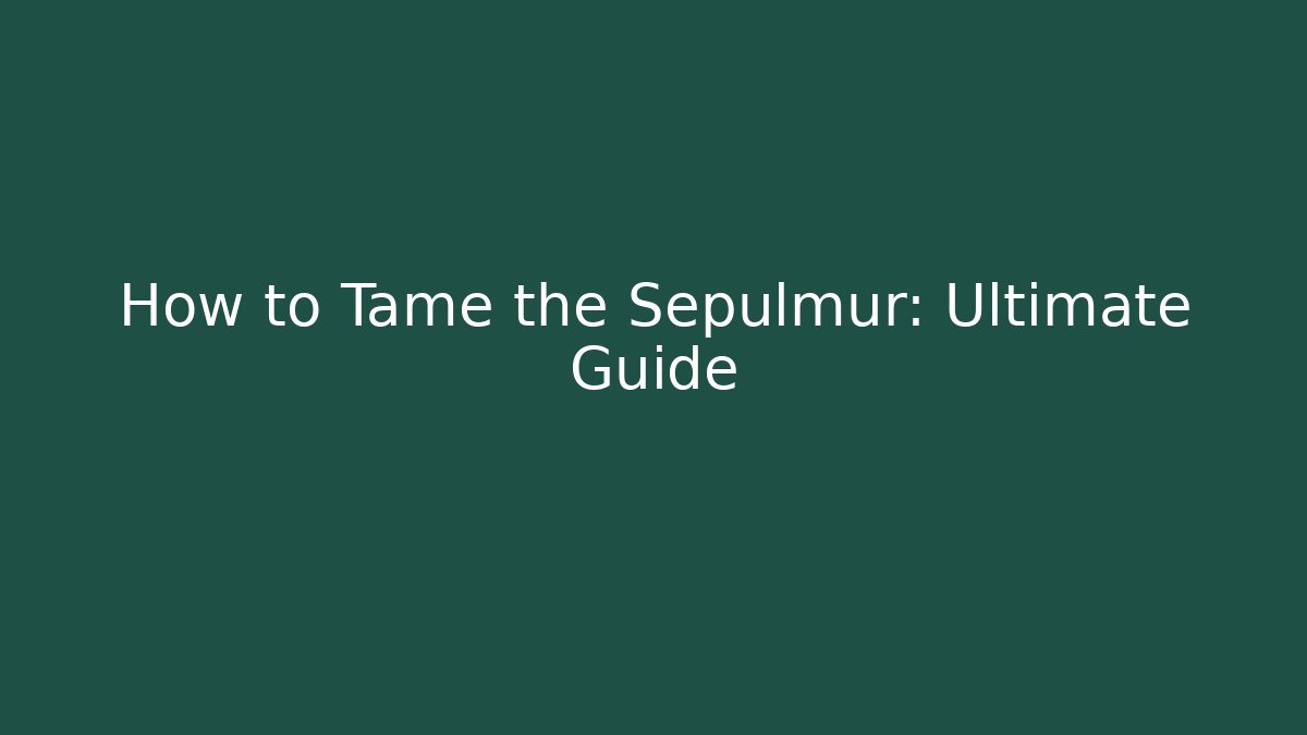 How to Tame the Sepulmur: Ultimate Guide