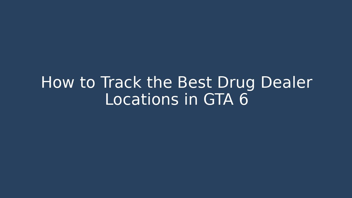How to Track the Best Drug Dealer Locations in GTA 6