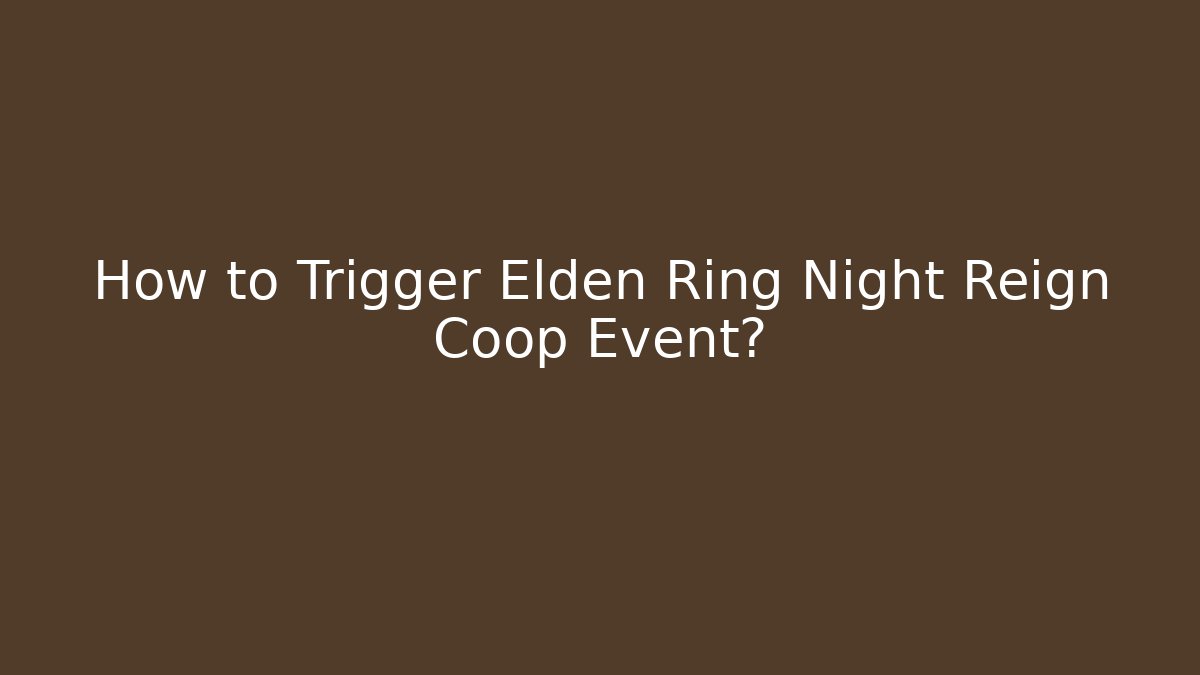 How to Trigger Elden Ring Night Reign Coop Event? - Buddy Program