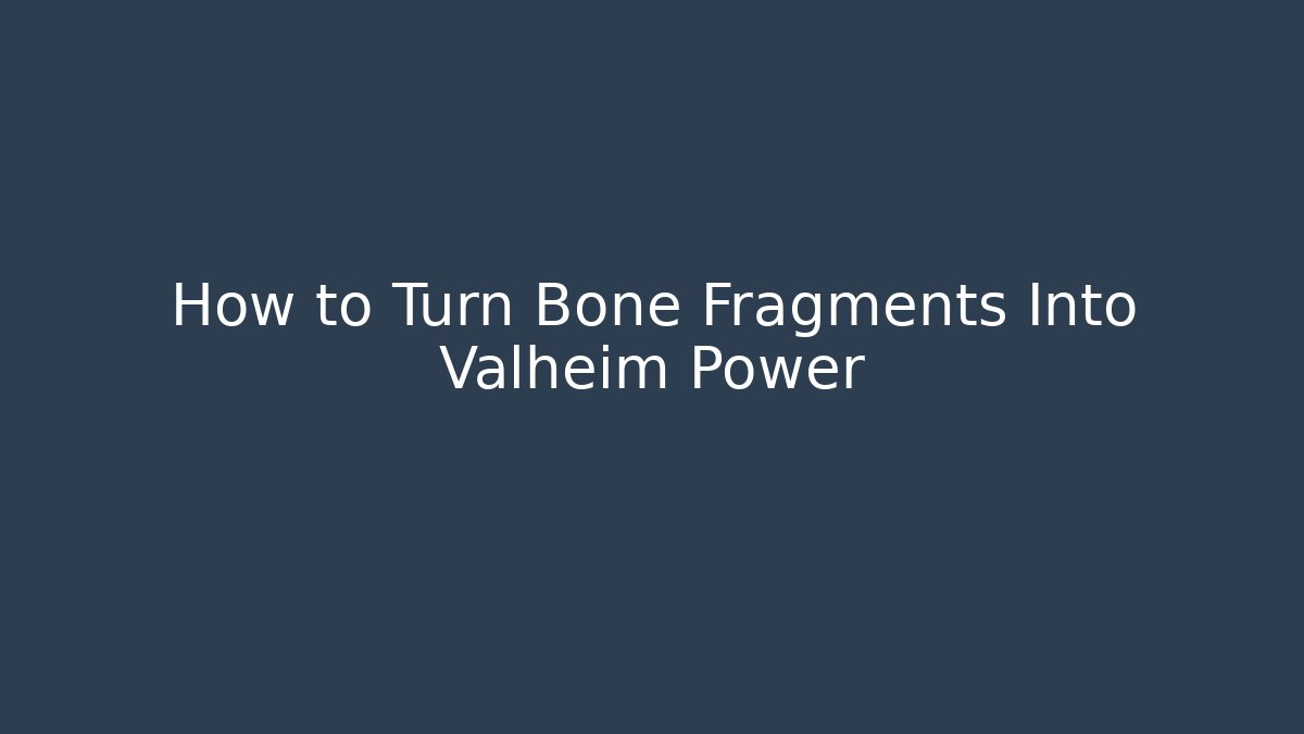How to Turn Bone Fragments Into Valheim Power