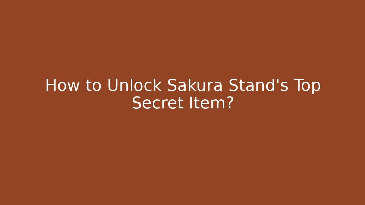 How to Unlock Sakura Stand's Top Secret Item?