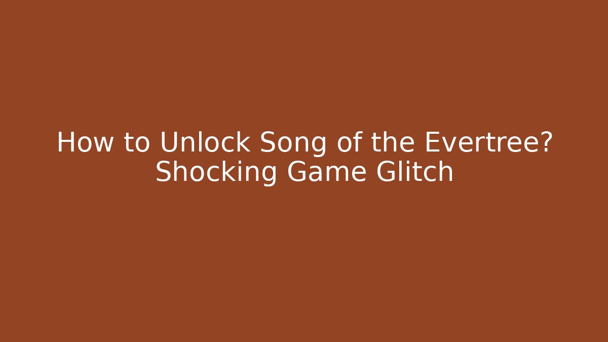 How to Unlock Song of the Evertree? Shocking Game Glitch