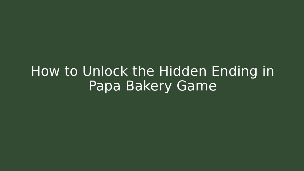How to Unlock the Hidden Ending in Papa Bakery Game