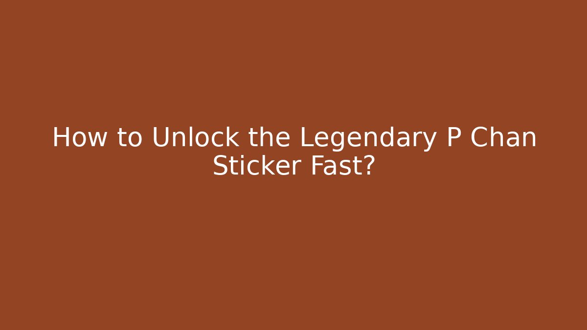 How to Unlock the Legendary P Chan Sticker Fast?
