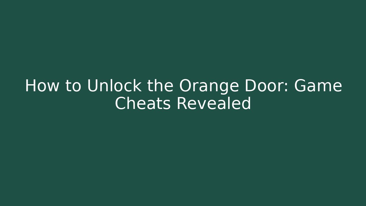 How to Unlock the Orange Door: Game Cheats Revealed