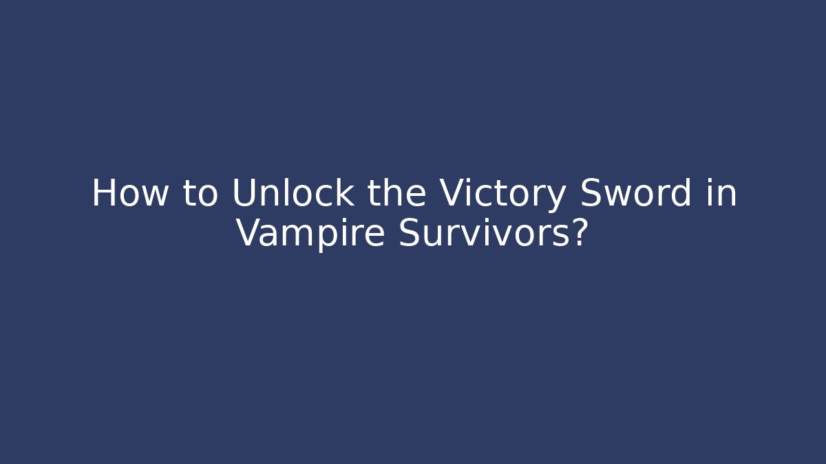 How to Unlock the Victory Sword in Vampire Survivors?