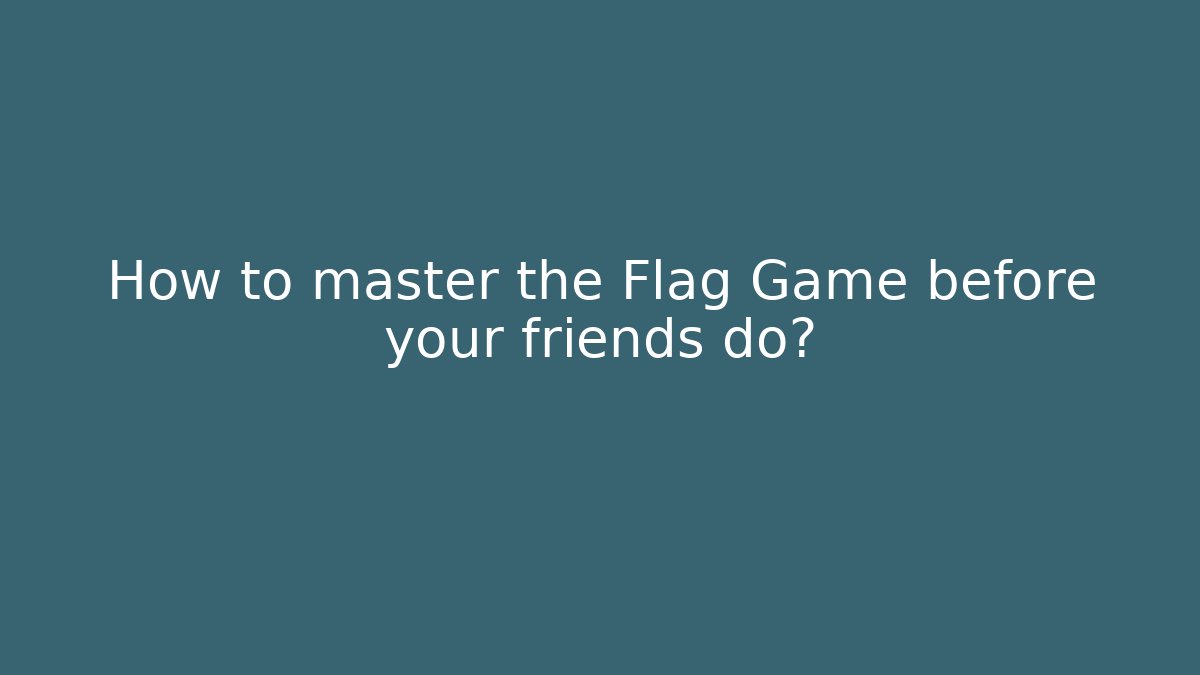 How to master the Flag Game before your friends do?
