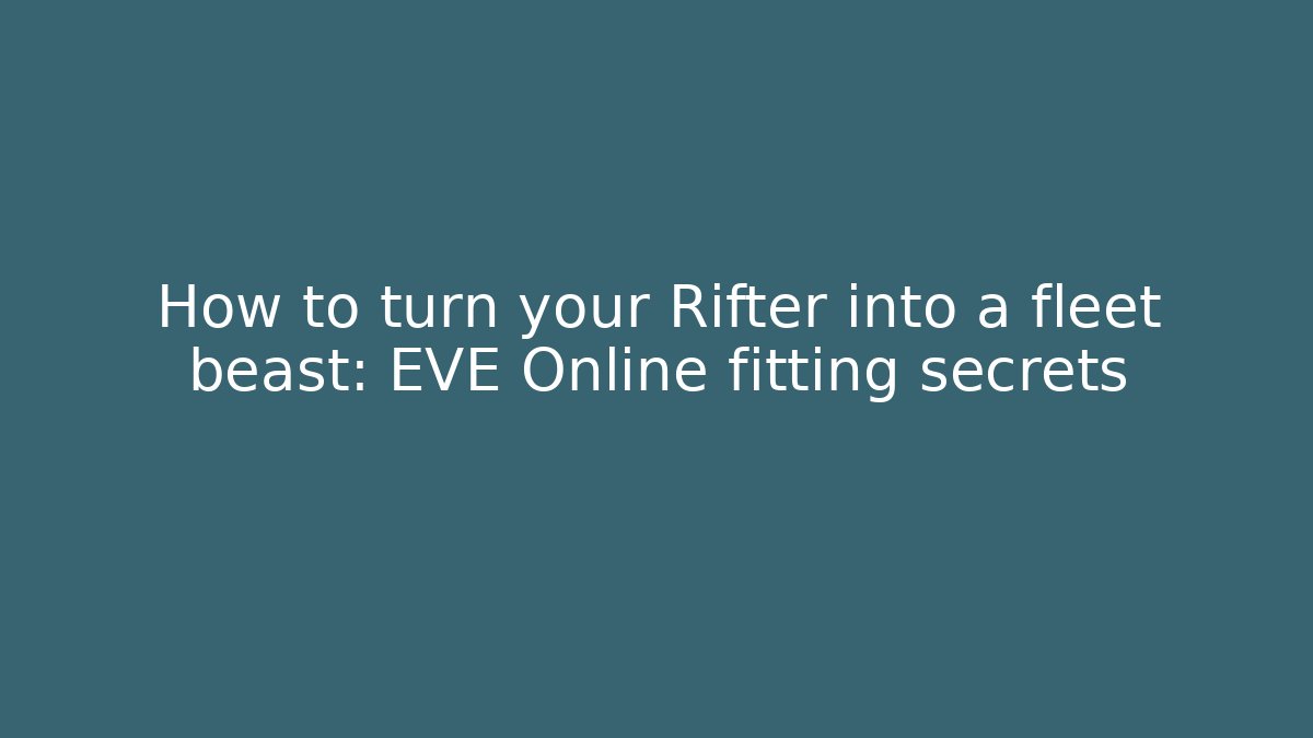 How to turn your Rifter into a fleet beast: EVE Online fitting secrets