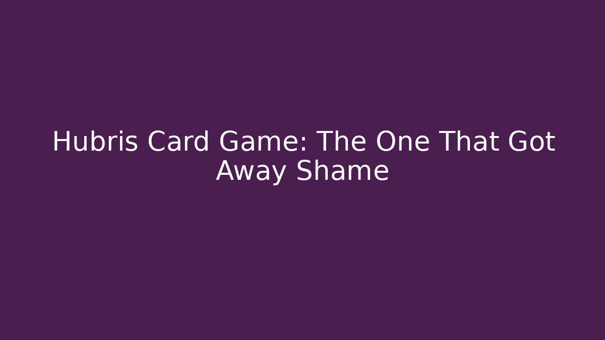 Hubris Card Game: The One That Got Away Shame