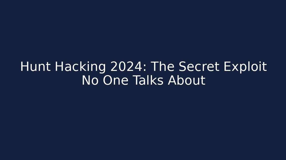 Hunt Hacking 2024: The Secret Exploit No One Talks About