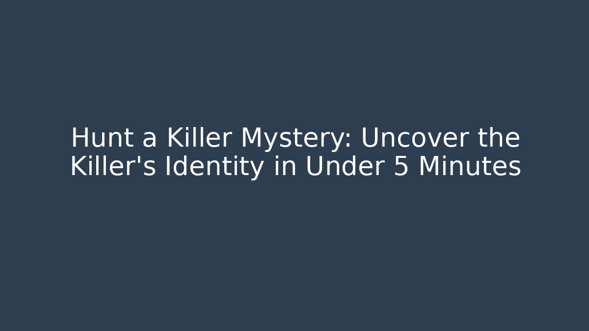 Hunt a Killer Mystery: Uncover the Killer's Identity in Under 5 Minutes
