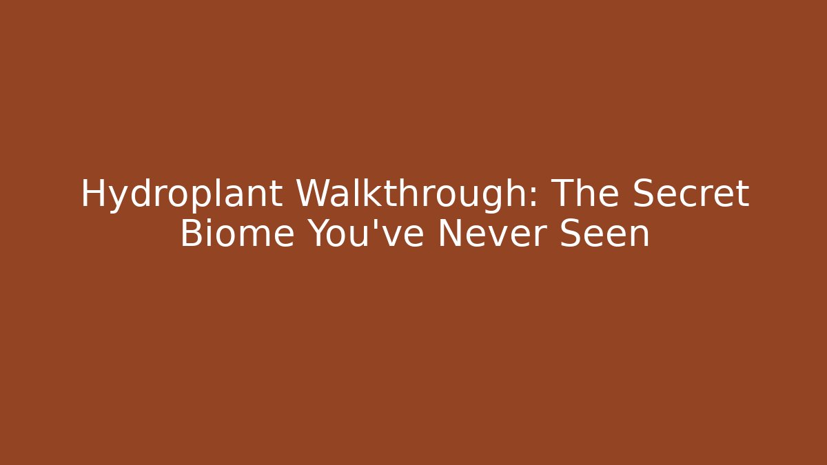 Hydroplant Walkthrough: The Secret Biome You’ve Never Seen