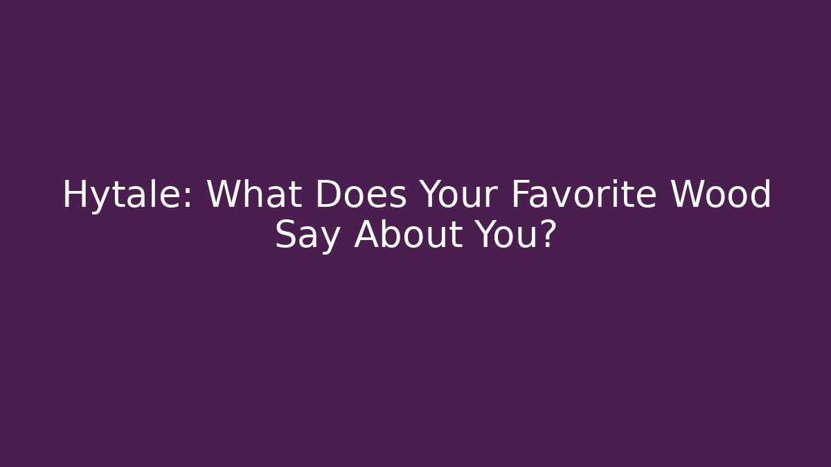 Hytale: What Does Your Favorite Wood Say About You?