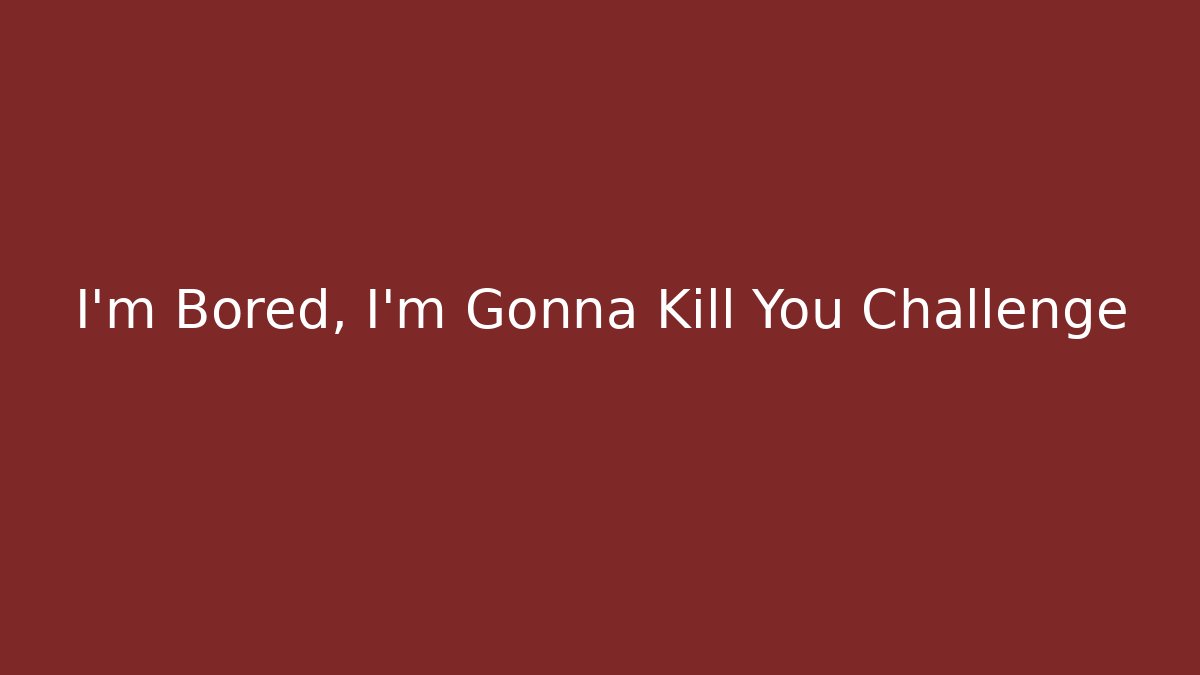I'm Bored, I'm Gonna Kill You Challenge - Buddy Program