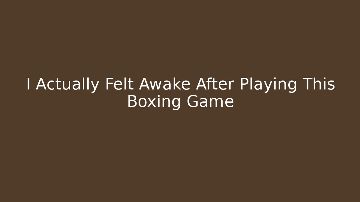 I Actually Felt Awake After Playing This Boxing Game
