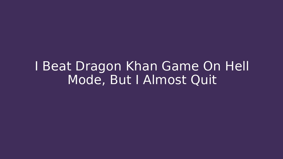 I Beat Dragon Khan Game On Hell Mode, But I Almost Quit - Buddy Program